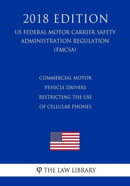 Conductores de vehículos motorizados comerciales: restricción del uso de teléfonos móviles (Reglamento de la Administración Federal de Seguridad de Autotransportes de EE. UU.) (FMCSA) (Edición 2018)