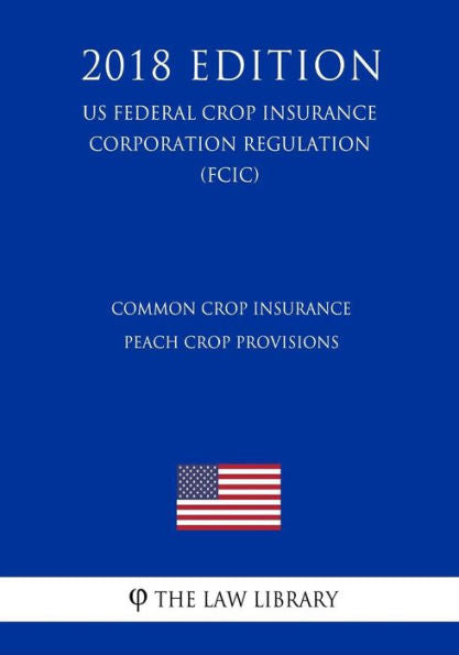 Common Crop Insurance - Peach Crop Provisions (US Federal Crop Insurance Corporation Regulation) (FCIC) (2018 Edition)