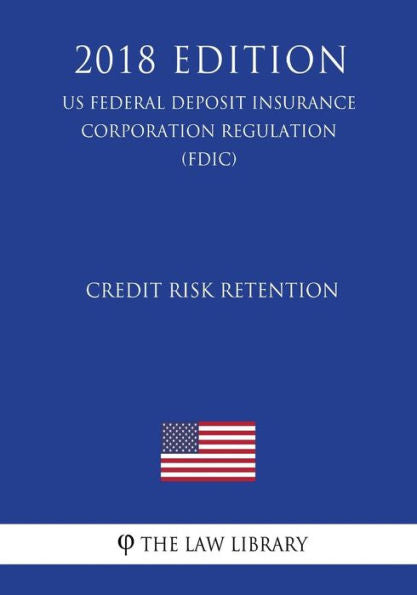 Credit Risk Retention (US Federal Deposit Insurance Corporation Regulation) (FDIC) (2018 Edition)