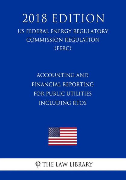 Informes contables y financieros para servicios públicos, incluidos los RTO (Reglamento de la Comisión Federal Reguladora de Energía de EE. UU.) (FERC) (Edición 2018)