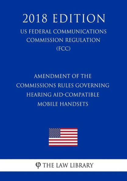 Enmienda de las normas de la Comisión que rigen los teléfonos móviles compatibles con audífonos (Reglamento de la Comisión Federal de Comunicaciones de EE. UU.) (FCC) (Edición 2018)