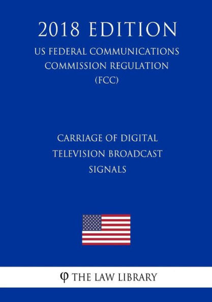 Transporte de señales de transmisión de televisión digital (Reglamento de la Comisión Federal de Comunicaciones de EE. UU.) (FCC) (Edición 2018)