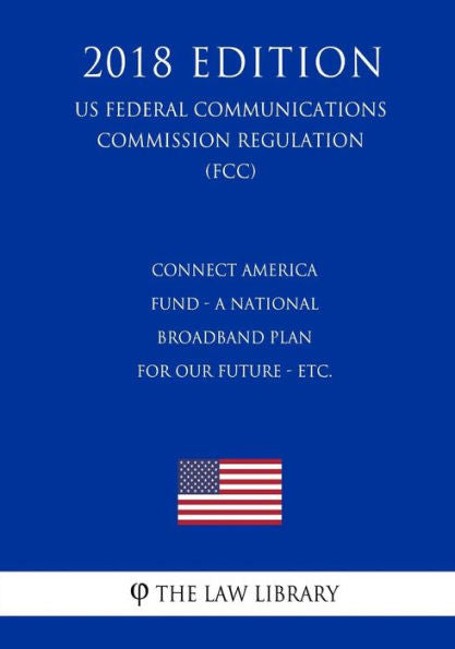 Fondo Connect America: un plan nacional de banda ancha para nuestro futuro, etc. (Reglamento de la Comisión Federal de Comunicaciones de EE. UU.) (FCC) (Edición 2018)
