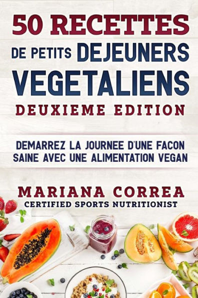 50 RECETTES De PETITS DEJEUNERS VEGETALIENS DEUXIEME EDITION: DEMARREZ La JOURNEE D?UNE FACON SAINE AVEC UNE ALIMENTATION VEGAN (Edición francesa)