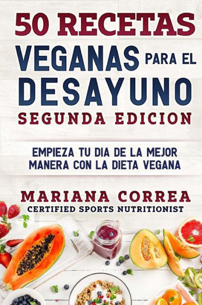 50 RECETAS VEGANAS PARA El DESAYUNO SEGUNDA EDICION: EMPIEZA TU DIA DE LA MEJOR MANERA CON La DIETA VEGANA (Spanish Edition)