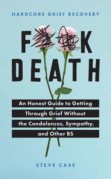 Hardcore Grief Recovery: An Honest Guide To Getting Through Grief Without The Condolences, Sympathy, And Other Bs (F*Ck Death; Healing Journal)
