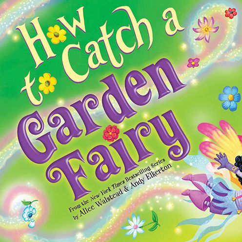How To Catch A Garden Fairy: A Mythical Adventure Through Nature