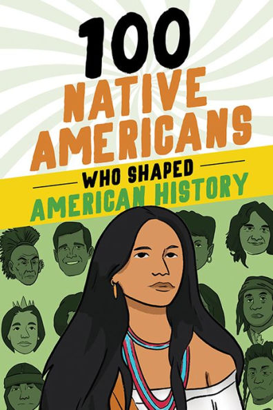 100 Native Americans Who Shaped American History: A History Book For Kids 9-12 (100 Series)