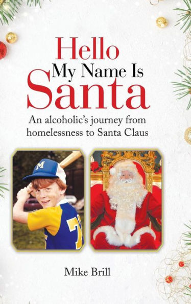 Hello My Name Is Santa: An Alcoholic's Journey from Homelessness to Santa Claus