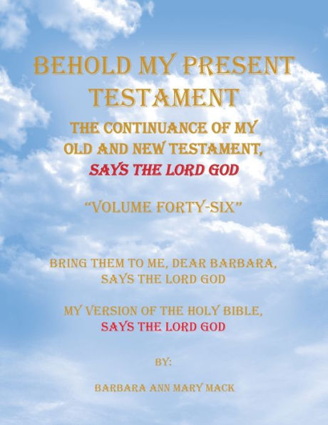 Behold My Present Testament: Bring Them to Me, Dear Barbara, Says the Lord God My Version of the Holy Bible, Says the Lord God