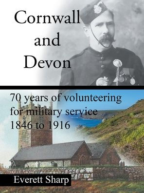 Cornwall And Devon: 70 Years Of Volunteering For Military Service 1846 To 1916