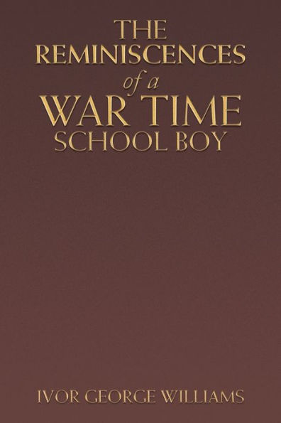 The Reminiscences Of A War Time School Boy - 9781728376158