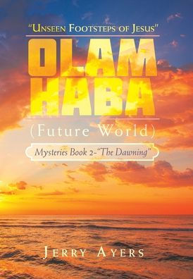 Olam Haba (Future World) Mysteries Book 2-"The Dawning": "Unseen Footsteps Of Jesus"