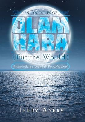 Olam Haba (Future World) Mysteries Book 8-"Moonlight For A New Day": "Unseen Footsteps Of Jesus"
