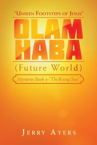 Olam Haba (Future World) Mysteries Book 4-“The Rising Sun”: “Unseen Footsteps Of Jesus”