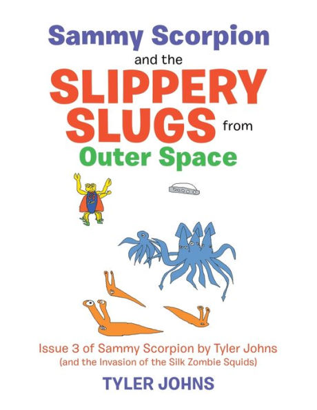 Sammy Scorpion And The Slippery Slugs From Outer Space: And The Invasion Of The Silk Zombie Squids