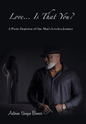 Love... Is That You?: A Poetic Depiction Of One Man'S Loveless Journey