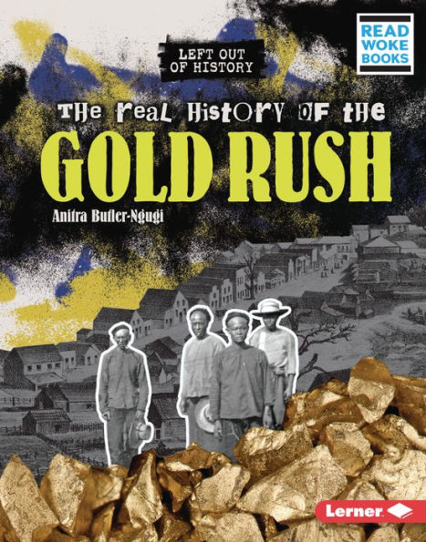 The Real History Of The Gold Rush (Left Out Of History (Read Woke ™ Books)) - 9781728475851