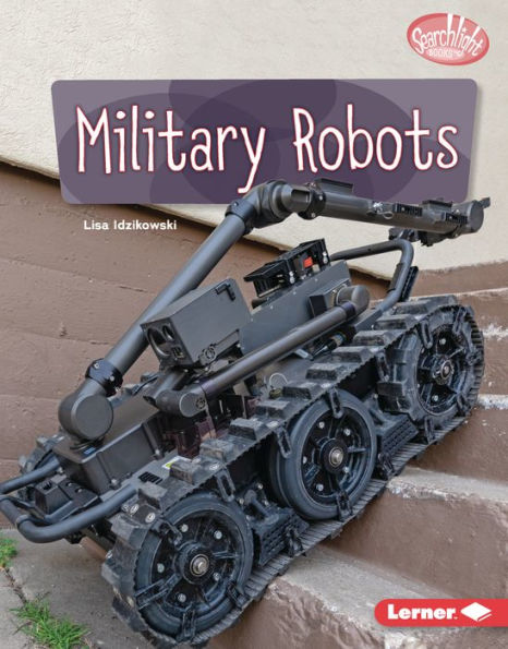 Military Robots (Searchlight Books ™ ? Exploring Robotics)
