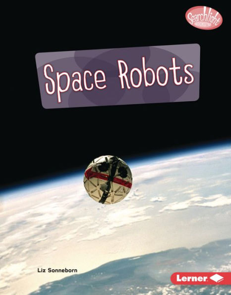 Space Robots (Searchlight Books ™ ? Exploring Robotics)