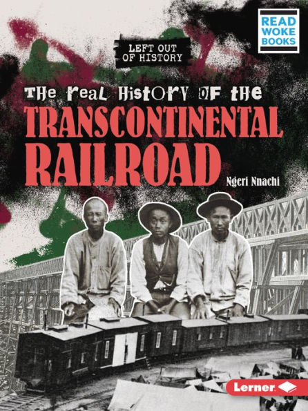 The Real History Of The Transcontinental Railroad (Left Out Of History (Read Woke ™ Books)) - 9781728479125