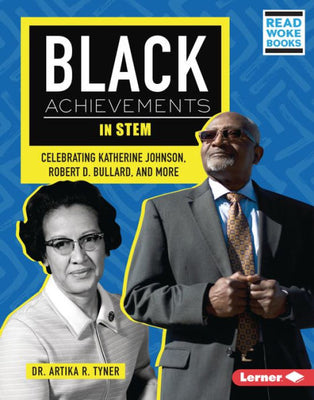Black Achievements In Stem: Celebrating Katherine Johnson, Robert D. Bullard, And More (Black Excellence Project (Read Woke ™ Books))