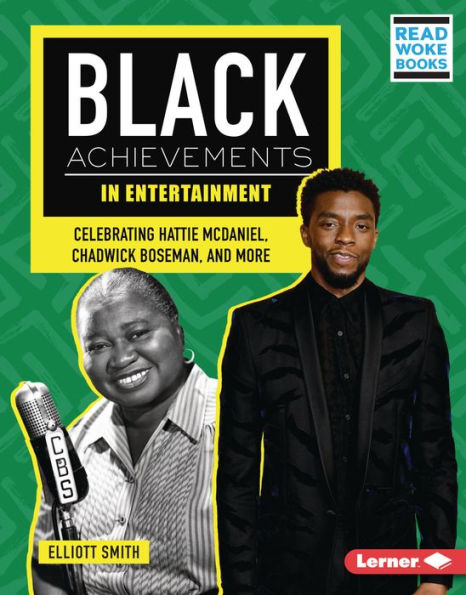 Black Achievements In Entertainment: Celebrating Hattie Mcdaniel, Chadwick Boseman, And More (Black Excellence Project (Read Woke ™ Books))