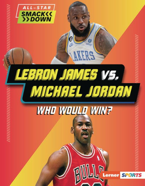 Lebron James Vs. Michael Jordan: Who Would Win? (All-Star Smackdown (Lerner ™ Sports))