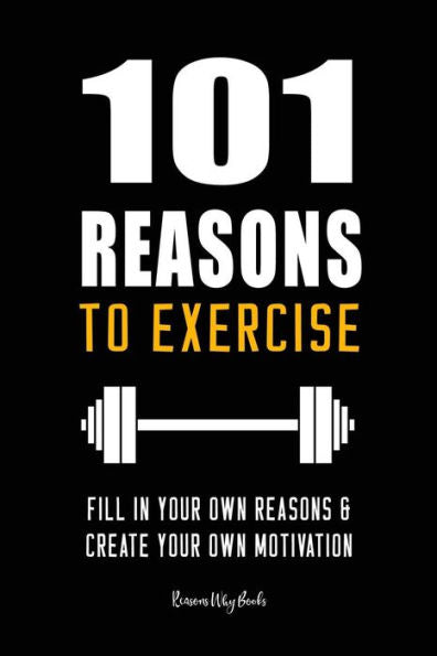 101 Reasons to Exercise: Fill In Your Own Reasons and Create Your Own Motivation