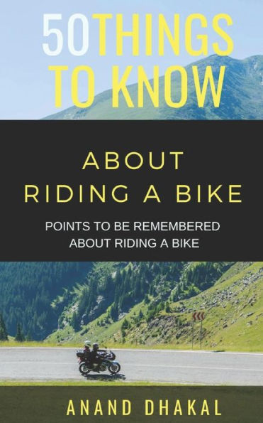 50 THINGS TO KNOW ABOUT RIDING A BIKE: POINTS TO BE REMEMBERED ABOUT RIDING A BIKE (50 Things to Know Travel)
