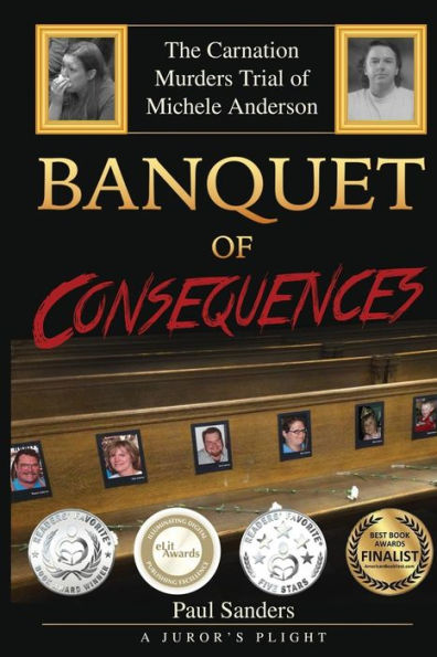 Banquet of Consequences: A Juror's Plight: The Carnation Murders Trial of Michele Anderson (A Juror's Perspective)