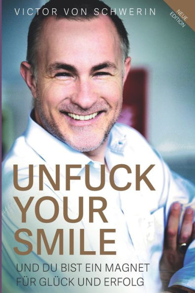 (Neue Edition) Unfuck Your Smile: Und Du bist ein Magnet für Glück und Erfolg (German Edition)