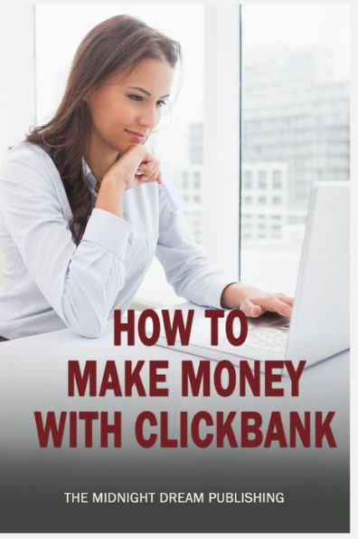ClickBank: How to Make Money with ClickBank: How you can make money with ClickBank