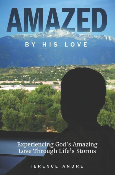 Amazed By His Love: Experiencing God’s Amazing Love Through Life’s Storms