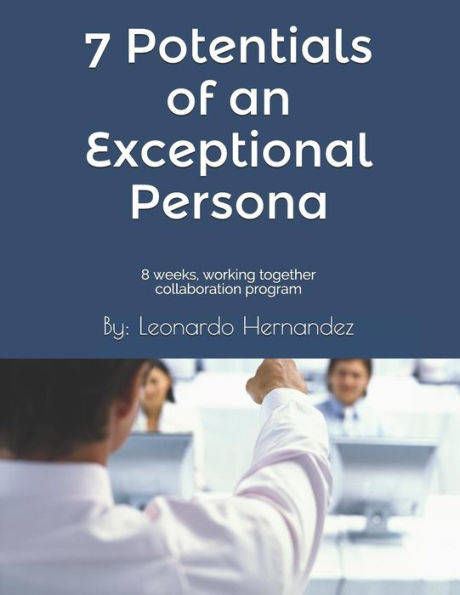 7 Potentials of an Exceptional Persona: 8 Weeks, Working Together Collaboration Program.: You are not going to do it alone, We are going to do it Together.