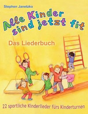 Alle Kinder sind jetzt fit - 22 sportliche Kinderlieder fürs Kinderturnen: Das Liederbuch mit allen Texten, Noten und Gitarrengriffen zum Mitsingen und Mitspielen (German Edition)