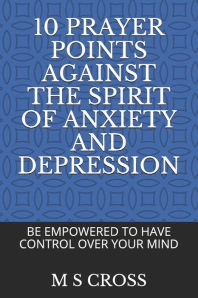 10 PRAYER POINTS AGAINST THE SPIRIT OF ANXIETY AND DEPRESSION: BE EMPOWERED TO HAVE CONTROL OVER YOUR MIND
