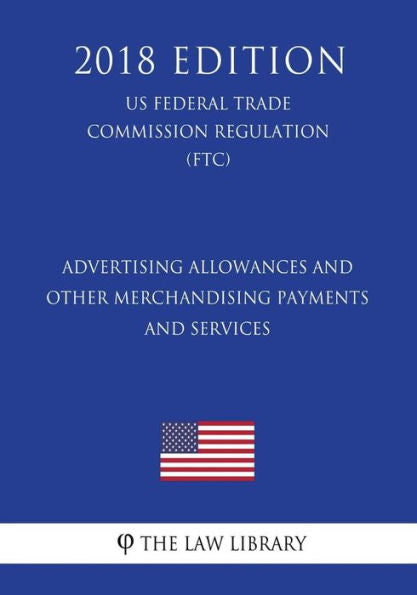 Advertising Allowances and Other Merchandising Payments and Services (US Federal Trade Commission Regulation) (FTC) (2018 Edition)
