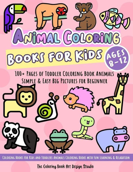 Animal Coloring Books for Kids Ages 8-12: Toddler Coloring Book Animals: Simple & Easy Big Pictures 100+ Fun Animals Coloring: Children Activity Books ... Books Animals Ages 2-4, Ages 4-8, Ages 8-12)
