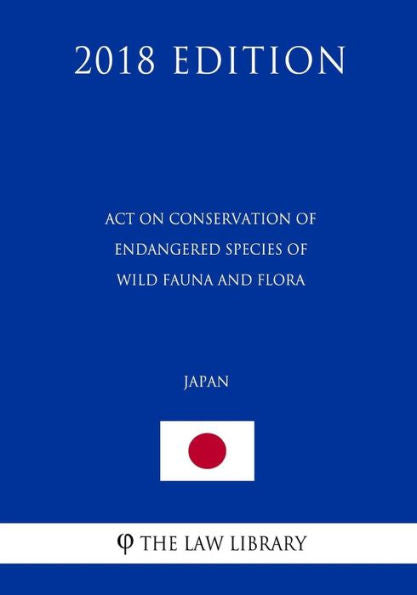 Act on Conservation of Endangered Species of Wild Fauna and Flora (Japan) (2018 Edition)