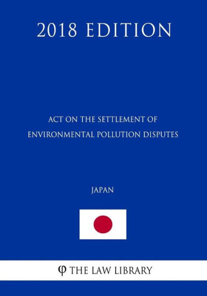 Act on the Settlement of Environmental Pollution Disputes (Japan) (2018 Edition)