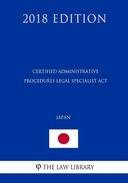 Certified Administrative Procedures Legal Specialist Act (Japan) (2018 Edition)