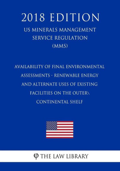 Availability of Final Environmental Assessments - Renewable Energy and Alternate Uses of Existing Facilities on the Outer Continental Shelf (US ... Service Regulation) (MMS) (2018 Edition)