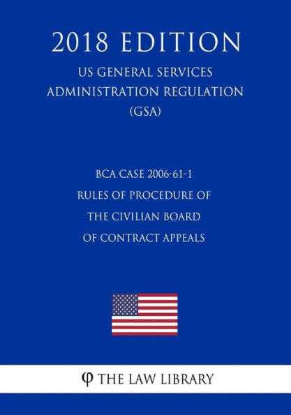 BCA Case 2006-61-1 - Rules of Procedure of the Civilian Board of Contract Appeals (US General Services Administration Regulation) (GSA) (2018 Edition)