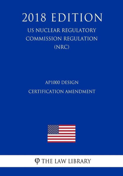 AP1000 Design Certification Amendment (US Nuclear Regulatory Commission Regulation) (NRC) (2018 Edition)