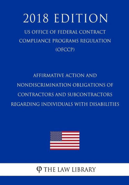 Affirmative Action and Nondiscrimination Obligations of Contractors and Subcontractors Regarding Individuals with Disabilities (US Office of Federal ... Programs Regulation) (OFCCP) (2018 Edition)