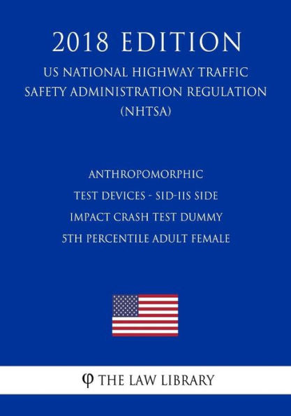 Anthropomorphic Test Devices - SID-IIs Side Impact Crash Test Dummy - 5th Percentile Adult Female (US National Highway Traffic Safety Administration Regulation) (NHTSA) (2018 Edition)