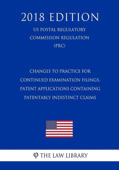 Changes To Practice for Continued Examination Filings, Patent Applications Containing Patentably Indistinct Claims (US Patent and Trademark Office Regulation) (PTO) (2018 Edition)