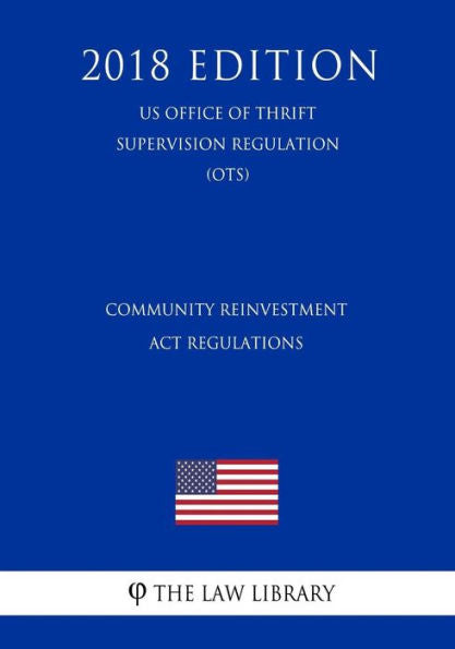 Community Reinvestment Act Regulations (US Office of Thrift Supervision Regulation) (OTS) (2018 Edition)