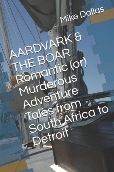 AARDVARK & THE BOAR Romantic (or) Murderous Adventure Tales from South Africa to Detroit